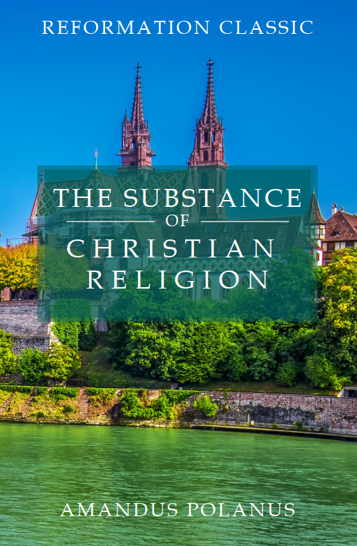 Amandus Polanus, “The Substance of Christian&nbsp;Religion”