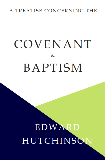 Edward Hutchinson, “A Treatise Concerning the Covenant and&nbsp;Baptism”