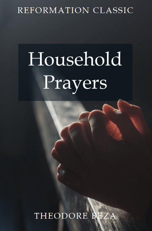 Theodore Beza, “Household Prayers”